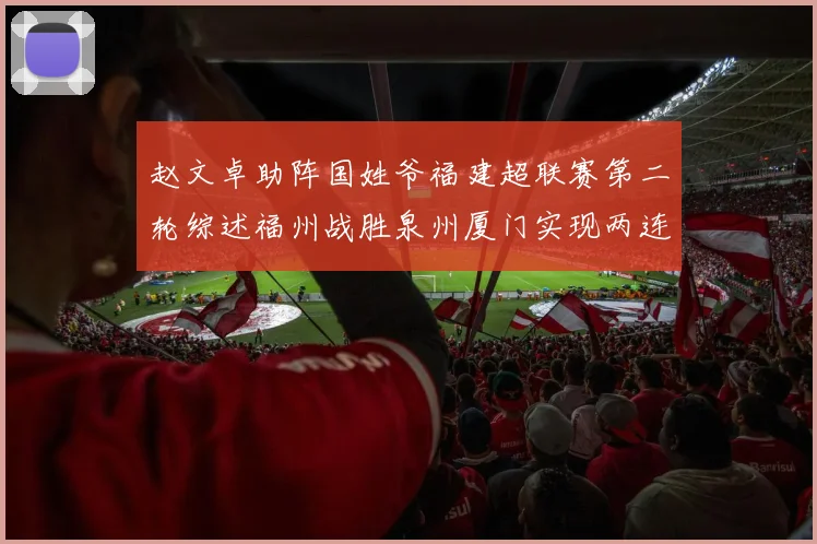 赵文卓助阵国姓爷福建超联赛第二轮综述福州战胜泉州厦门实现两连胜