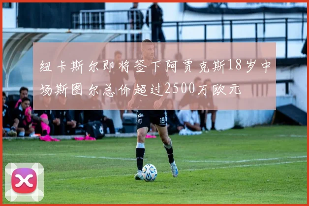 纽卡斯尔即将签下阿贾克斯18岁中场斯图尔总价超过2500万欧元
